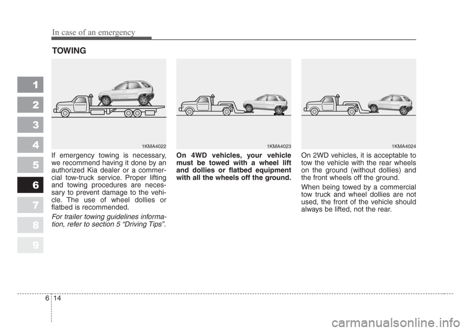 KIA Sportage 2008 JE_ / 2.G Owners Manual In case of an emergency
14 6
1
2
3
4
5
6
7
8
9
TOWING
If emergency towing is necessary,
we recommend having it done by an
authorized Kia dealer or a commer-
cial tow-truck service. Proper lifting
and KIA Sportage 2008 JE_ / 2.G Owners Manual In case of an emergency
14 6
1
2
3
4
5
6
7
8
9
TOWING
If emergency towing is necessary,
we recommend having it done by an
authorized Kia dealer or a commer-
cial tow-truck service. Proper lifting
and