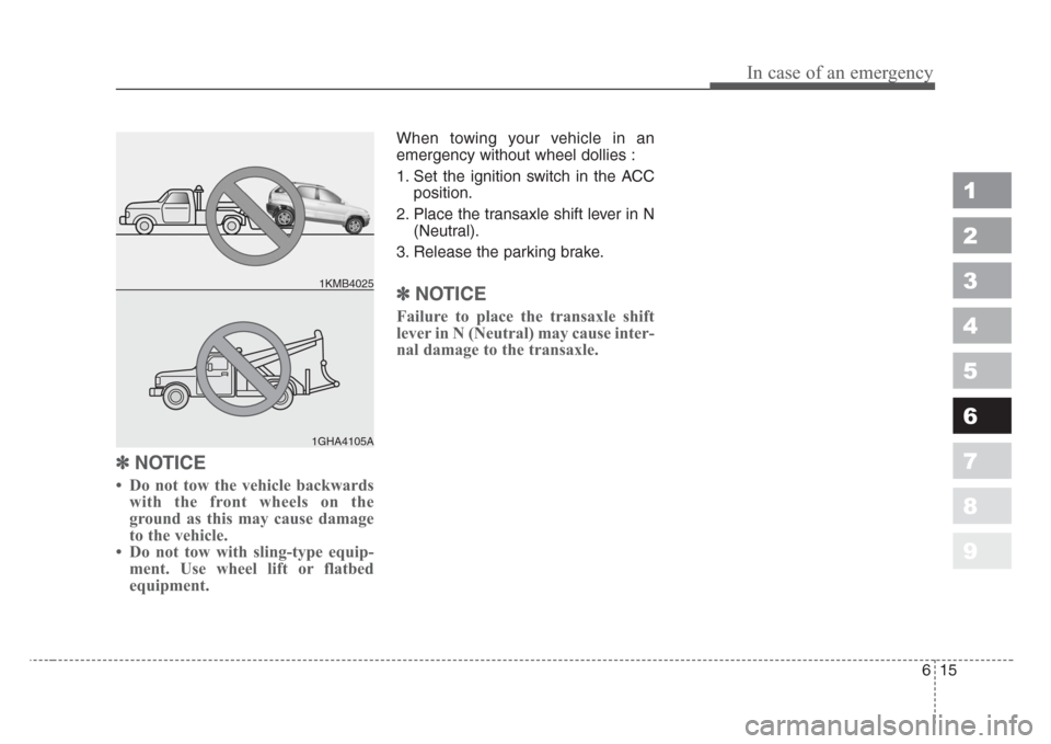 KIA Sportage 2008 JE_ / 2.G Owners Manual 615
In case of an emergency
1
2
3
4
5
6
7
8
9
✽
NOTICE
• Do not tow the vehicle backwards
with the front wheels on the
ground as this may cause damage
to the vehicle.
• Do not tow with sling-typ KIA Sportage 2008 JE_ / 2.G Owners Manual 615
In case of an emergency
1
2
3
4
5
6
7
8
9
✽
NOTICE
• Do not tow the vehicle backwards
with the front wheels on the
ground as this may cause damage
to the vehicle.
• Do not tow with sling-typ