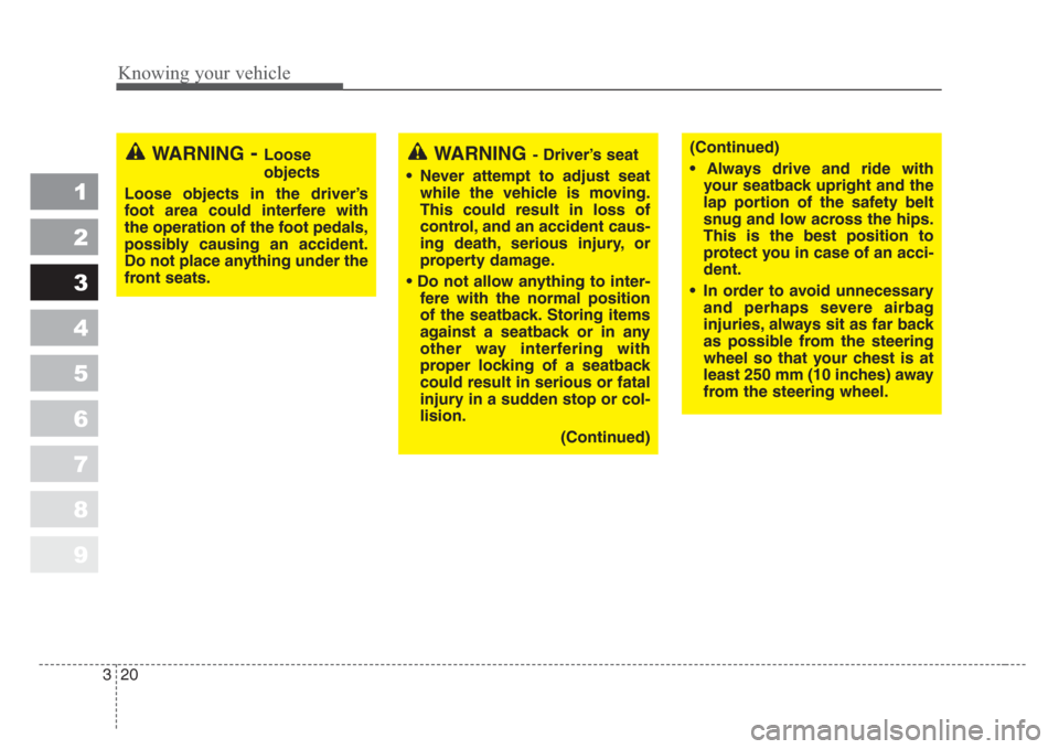 KIA Sportage 2008 JE_ / 2.G Owners Guide Knowing your vehicle
20 3
1
2
3
4
5
6
7
8
9
(Continued)
• Always drive and ride with
your seatback upright and the
lap portion of the safety belt
snug and low across the hips.
This is the best posit
