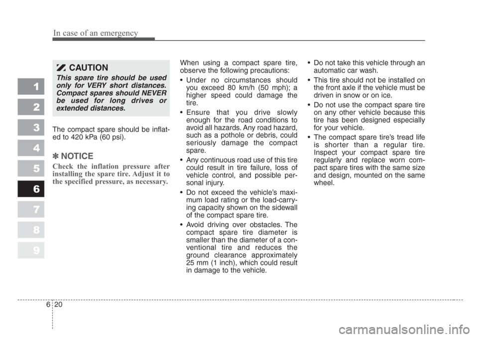 KIA Sportage 2008 JE_ / 2.G Owners Manual In case of an emergency
20 6
The compact spare should be inflat-
ed to 420 kPa (60 psi).
✽
NOTICE
Check the inflation pressure after
installing the spare tire. Adjust it to
the specified pressure, a