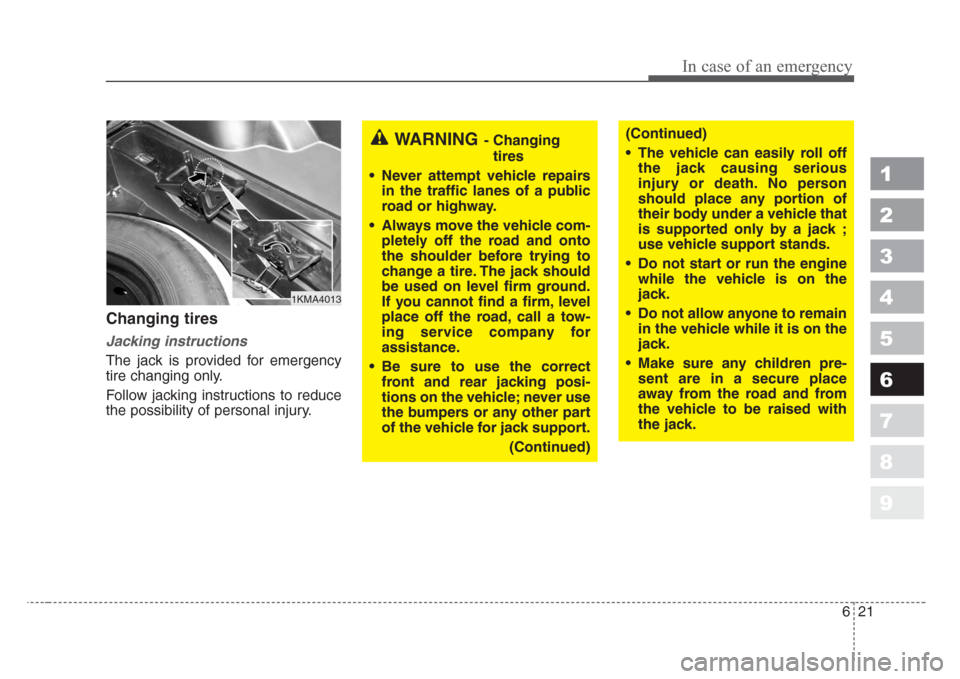 KIA Sportage 2008 JE_ / 2.G Owners Manual 621
In case of an emergency
1
2
3
4
5
6
7
8
9
Changing tires
Jacking instructions
The jack is provided for emergency
tire changing only.
Follow jacking instructions to reduce
the possibility of pers KIA Sportage 2008 JE_ / 2.G Owners Manual 621
In case of an emergency
1
2
3
4
5
6
7
8
9
Changing tires
Jacking instructions
The jack is provided for emergency
tire changing only.
Follow jacking instructions to reduce
the possibility of pers
