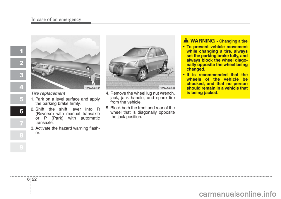 KIA Sportage 2008 JE_ / 2.G Owners Manual In case of an emergency
22 6
1
2
3
4
5
6
7
8
9
Tire replacement
1. Park on a level surface and apply
the parking brake firmly.
2. Shift the shift lever into R
(Reverse) with manual transaxle
or P (Pa KIA Sportage 2008 JE_ / 2.G Owners Manual In case of an emergency
22 6
1
2
3
4
5
6
7
8
9
Tire replacement
1. Park on a level surface and apply
the parking brake firmly.
2. Shift the shift lever into R
(Reverse) with manual transaxle
or P (Pa