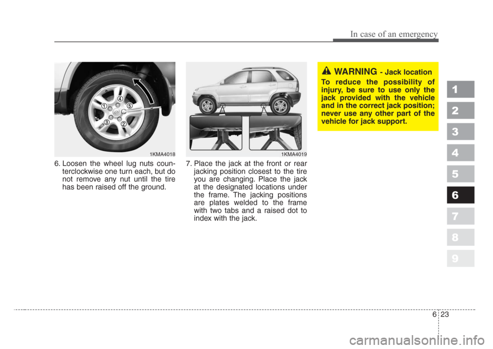 KIA Sportage 2008 JE_ / 2.G Owners Manual 623
In case of an emergency
1
2
3
4
5
6
7
8
9
6. Loosen the wheel lug nuts coun-
terclockwise one turn each, but do
not remove any nut until the tire
has been raised off the ground.7. Place the jack a KIA Sportage 2008 JE_ / 2.G Owners Manual 623
In case of an emergency
1
2
3
4
5
6
7
8
9
6. Loosen the wheel lug nuts coun-
terclockwise one turn each, but do
not remove any nut until the tire
has been raised off the ground.7. Place the jack a