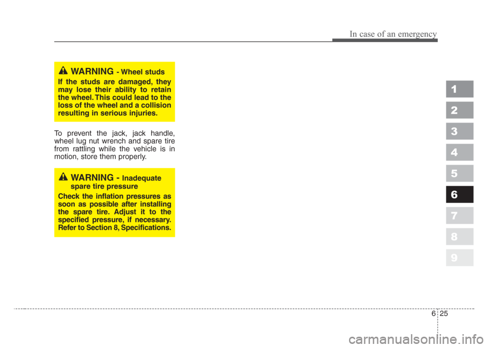 KIA Sportage 2008 JE_ / 2.G Owners Manual 625
In case of an emergency
1
2
3
4
5
6
7
8
9
To prevent the jack, jack handle,
wheel lug nut wrench and spare tire
from rattling while the vehicle is in
motion, store them properly.
WARNING- Wheel st