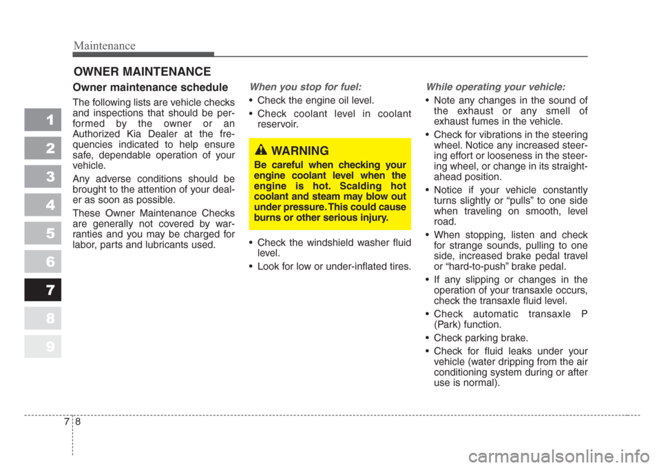 KIA Sportage 2008 JE_ / 2.G Owners Manual Maintenance
8 7
1
2
3
4
5
6
7
8
9
OWNER MAINTENANCE 
Owner maintenance schedule 
The following lists are vehicle checks
and inspections that should be per-
formed by the owner or an
Authorized Kia Dea
