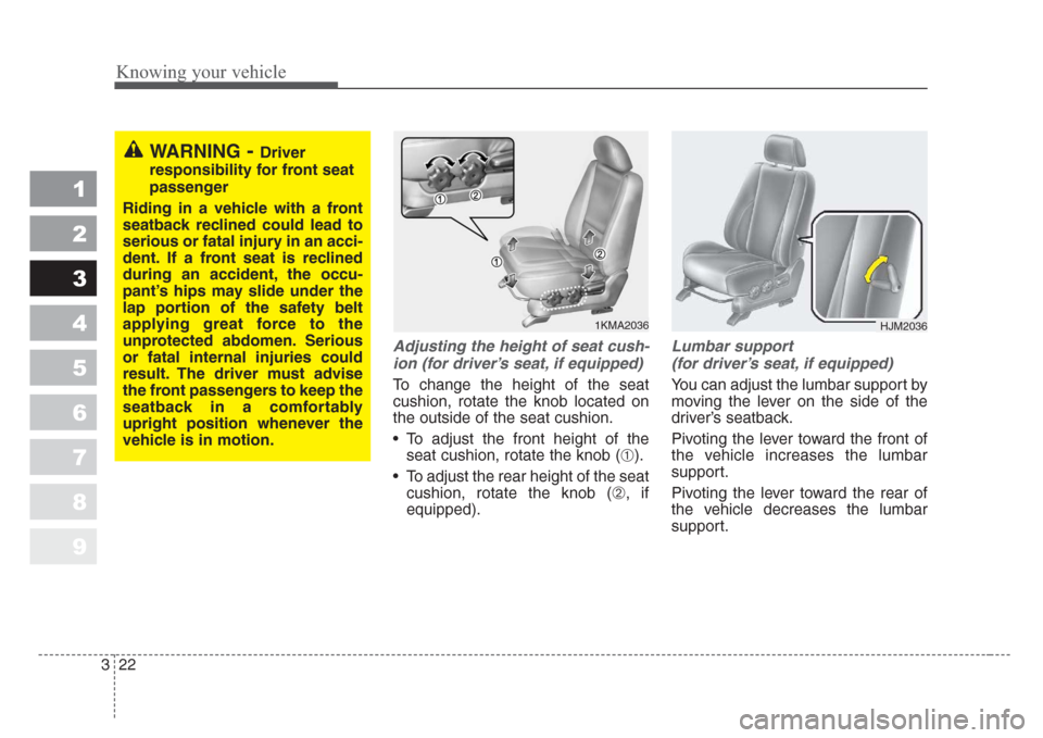 KIA Sportage 2008 JE_ / 2.G Owners Guide Knowing your vehicle
22 3
1
2
3
4
5
6
7
8
9
Adjusting the height of seat cush-
ion (for driver’s seat,if equipped)
To change the height of the seat
cushion, rotate the knob located on
the outside of KIA Sportage 2008 JE_ / 2.G Owners Guide Knowing your vehicle
22 3
1
2
3
4
5
6
7
8
9
Adjusting the height of seat cush-
ion (for driver’s seat,if equipped)
To change the height of the seat
cushion, rotate the knob located on
the outside of