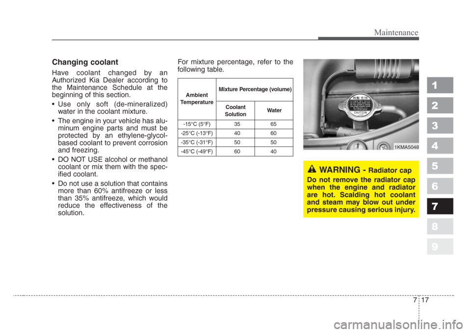 KIA Sportage 2008 JE_ / 2.G Owners Manual 717
Maintenance
1
2
3
4
5
6
7
8
9
Changing coolant
Have coolant changed by an
Authorized Kia Dealer according to
the Maintenance Schedule at the
beginning of this section.
• Use only soft (de-minera