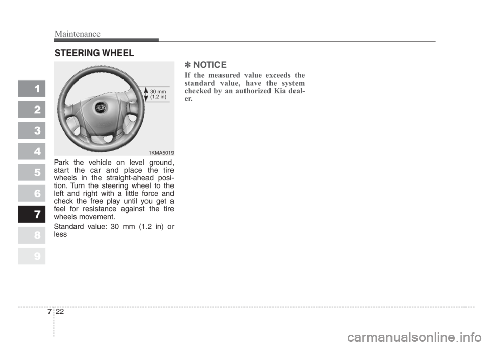 KIA Sportage 2008 JE_ / 2.G Owners Manual Maintenance
22 7
1
2
3
4
5
6
7
8
9
STEERING WHEEL
Park the vehicle on level ground,
start the car and place the tire
wheels in the straight-ahead posi-
tion. Turn the steering wheel to the
left and ri KIA Sportage 2008 JE_ / 2.G Owners Manual Maintenance
22 7
1
2
3
4
5
6
7
8
9
STEERING WHEEL
Park the vehicle on level ground,
start the car and place the tire
wheels in the straight-ahead posi-
tion. Turn the steering wheel to the
left and ri