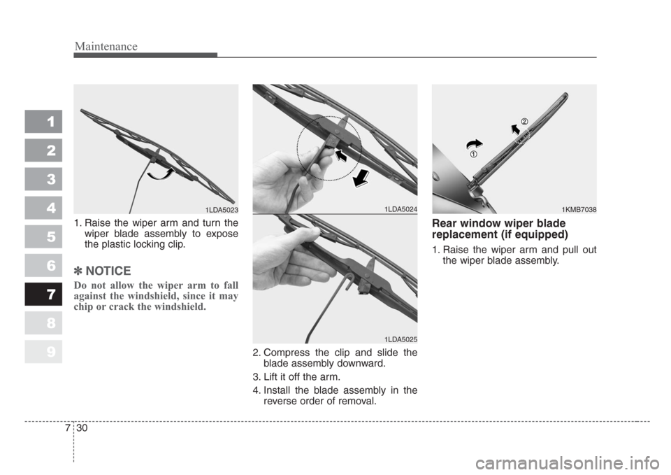 KIA Sportage 2008 JE_ / 2.G Owners Manual Maintenance
30 7
1
2
3
4
5
6
7
8
9
1. Raise the wiper arm and turn the
wiper blade assembly to expose
the plastic locking clip.
✽
NOTICE
Do not allow the wiper arm to fall
against the windshield, si KIA Sportage 2008 JE_ / 2.G Owners Manual Maintenance
30 7
1
2
3
4
5
6
7
8
9
1. Raise the wiper arm and turn the
wiper blade assembly to expose
the plastic locking clip.
✽
NOTICE
Do not allow the wiper arm to fall
against the windshield, si