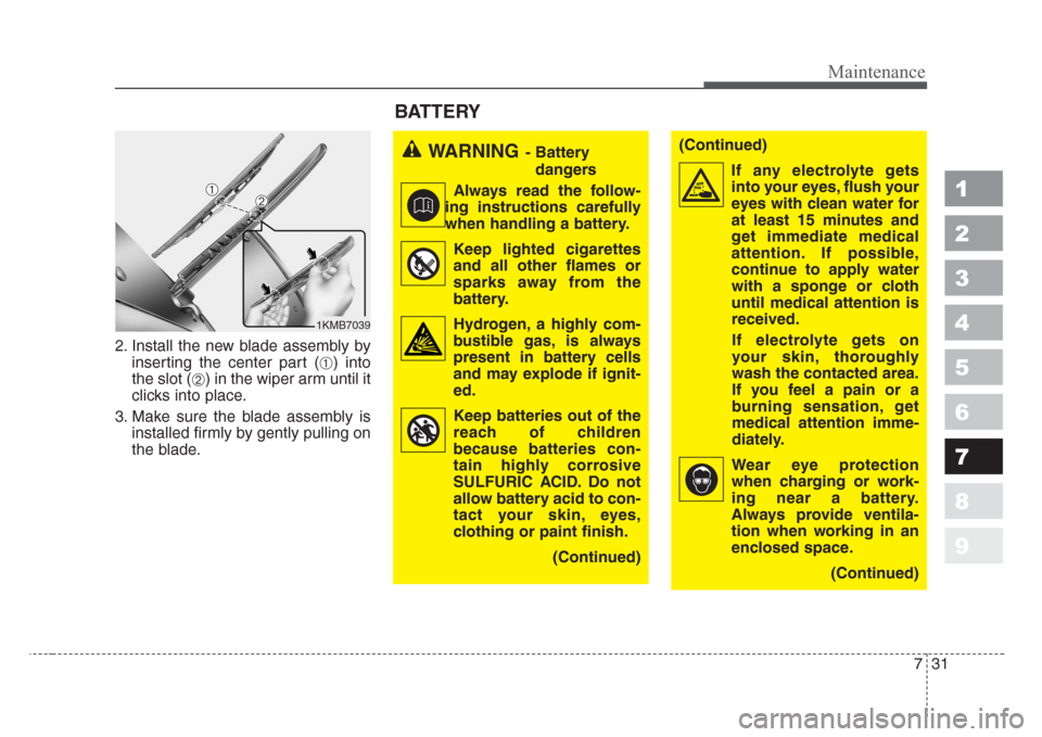 KIA Sportage 2008 JE_ / 2.G Owners Manual 731
Maintenance
1
2
3
4
5
6
7
8
9
2. Install the new blade assembly by
inserting the center part (
➀) into
the slot (
➁) in the wiper arm until it
clicks into place.
3. Make sure the blade assembl KIA Sportage 2008 JE_ / 2.G Owners Manual 731
Maintenance
1
2
3
4
5
6
7
8
9
2. Install the new blade assembly by
inserting the center part (
➀) into
the slot (
➁) in the wiper arm until it
clicks into place.
3. Make sure the blade assembl