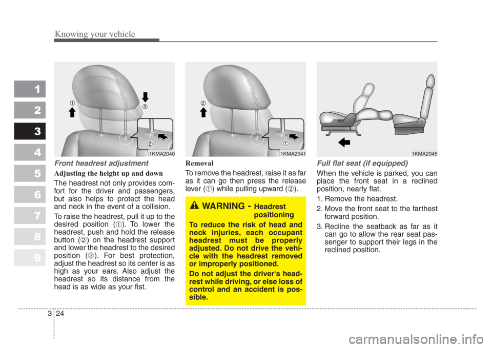 KIA Sportage 2008 JE_ / 2.G Owners Manual Knowing your vehicle
24 3
1
2
3
4
5
6
7
8
9
Front headrest adjustment
Adjusting the height up and down
The headrest not only provides com-
fort for the driver and passengers,
but also helps to protect