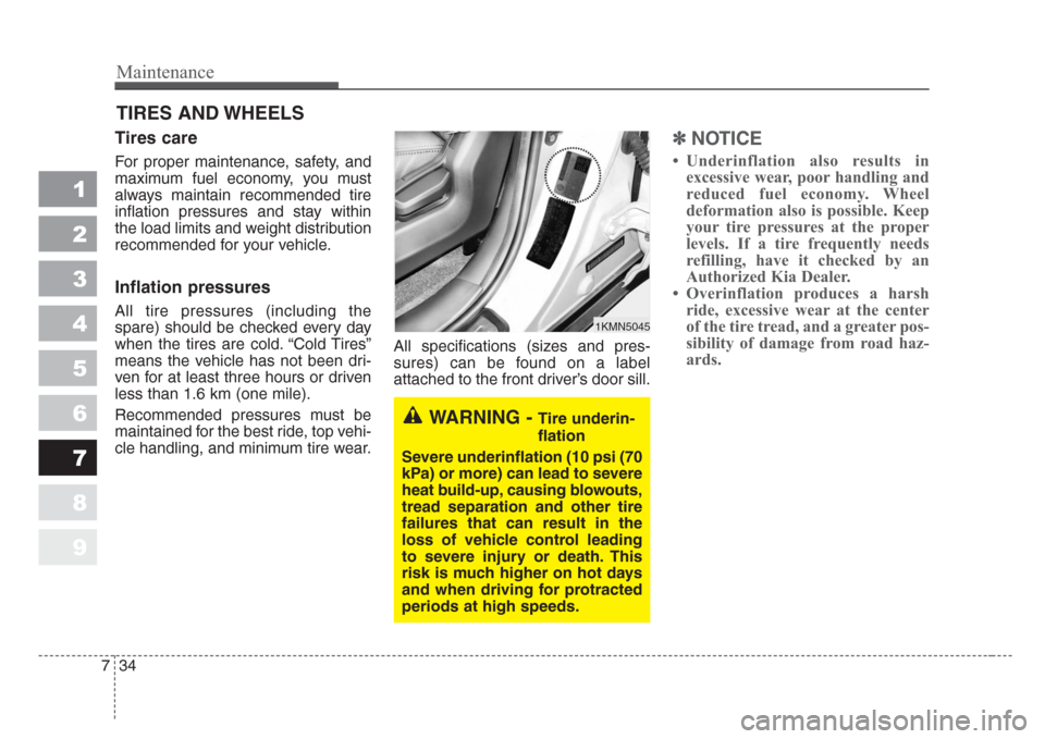 KIA Sportage 2008 JE_ / 2.G Owners Manual Maintenance
34 7
1
2
3
4
5
6
7
8
9
TIRES AND WHEELS
Tires care
For proper maintenance, safety, and
maximum fuel economy, you must
always maintain recommended tire
inflation pressures and stay within
t