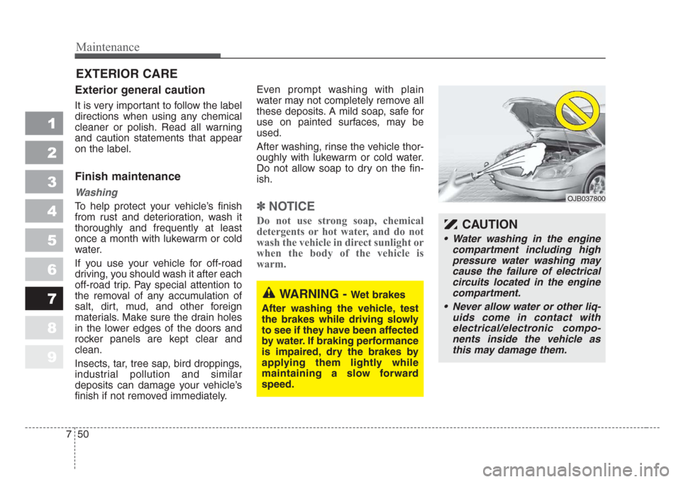 KIA Sportage 2008 JE_ / 2.G Owners Manual Maintenance
50 7
1
2
3
4
5
6
7
8
9
EXTERIOR CARE
Exterior general caution
It is very important to follow the label
directions when using any chemical
cleaner or polish. Read all warning
and caution KIA Sportage 2008 JE_ / 2.G Owners Manual Maintenance
50 7
1
2
3
4
5
6
7
8
9
EXTERIOR CARE
Exterior general caution
It is very important to follow the label
directions when using any chemical
cleaner or polish. Read all warning
and caution