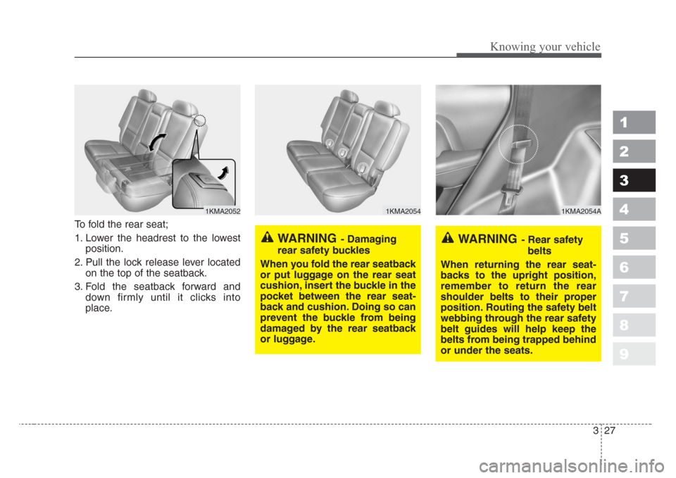 KIA Sportage 2008 JE_ / 2.G Owners Guide 327
Knowing your vehicle
1
2
3
4
5
6
7
8
9
To fold the rear seat;
1. Lower the headrest to the lowest
position.
2. Pull the lock release lever located
on the top of the seatback.
3. Fold the seatback KIA Sportage 2008 JE_ / 2.G Owners Guide 327
Knowing your vehicle
1
2
3
4
5
6
7
8
9
To fold the rear seat;
1. Lower the headrest to the lowest
position.
2. Pull the lock release lever located
on the top of the seatback.
3. Fold the seatback