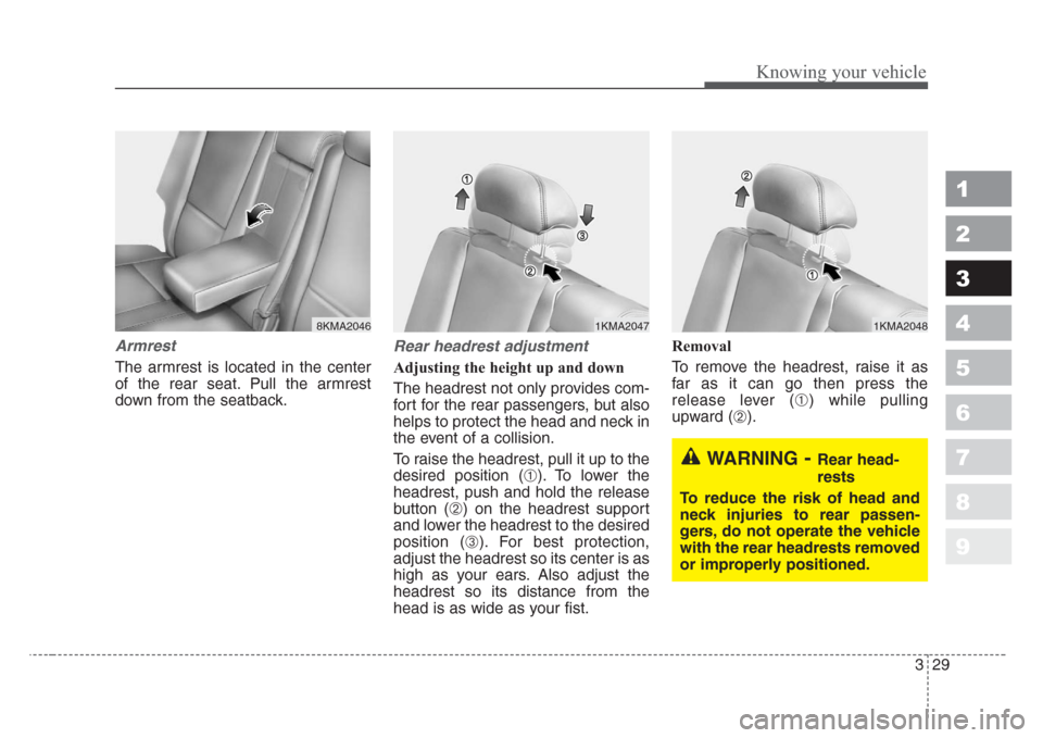 KIA Sportage 2008 JE_ / 2.G Owners Guide 329
Knowing your vehicle
1
2
3
4
5
6
7
8
9
Armrest
The armrest is located in the center
of the rear seat. Pull the armrest
down from the seatback.
Rear headrest adjustment
Adjusting the height up and KIA Sportage 2008 JE_ / 2.G Owners Guide 329
Knowing your vehicle
1
2
3
4
5
6
7
8
9
Armrest
The armrest is located in the center
of the rear seat. Pull the armrest
down from the seatback.
Rear headrest adjustment
Adjusting the height up and