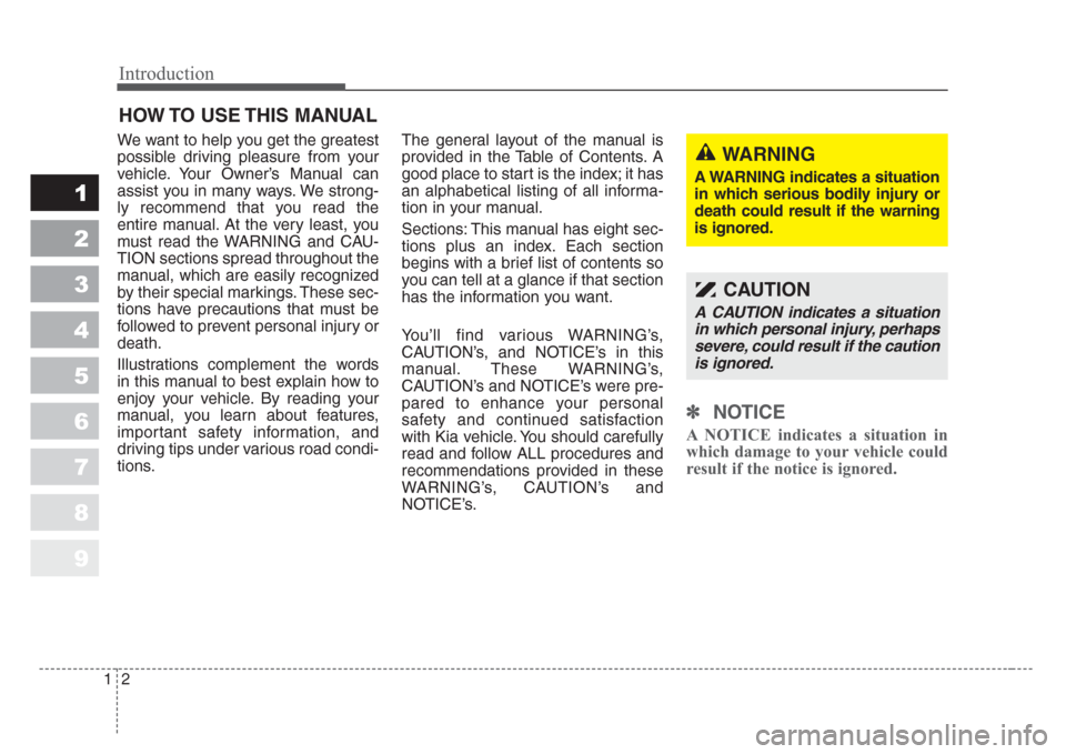 KIA Sportage 2008 JE_ / 2.G Owners Manual Introduction
2 1
1
2
3
4
5
6
7
8
9
We want to help you get the greatest
possible driving pleasure from your
vehicle. Your Owner’s Manual can
assist you in many ways. We strong-
ly recommend that you