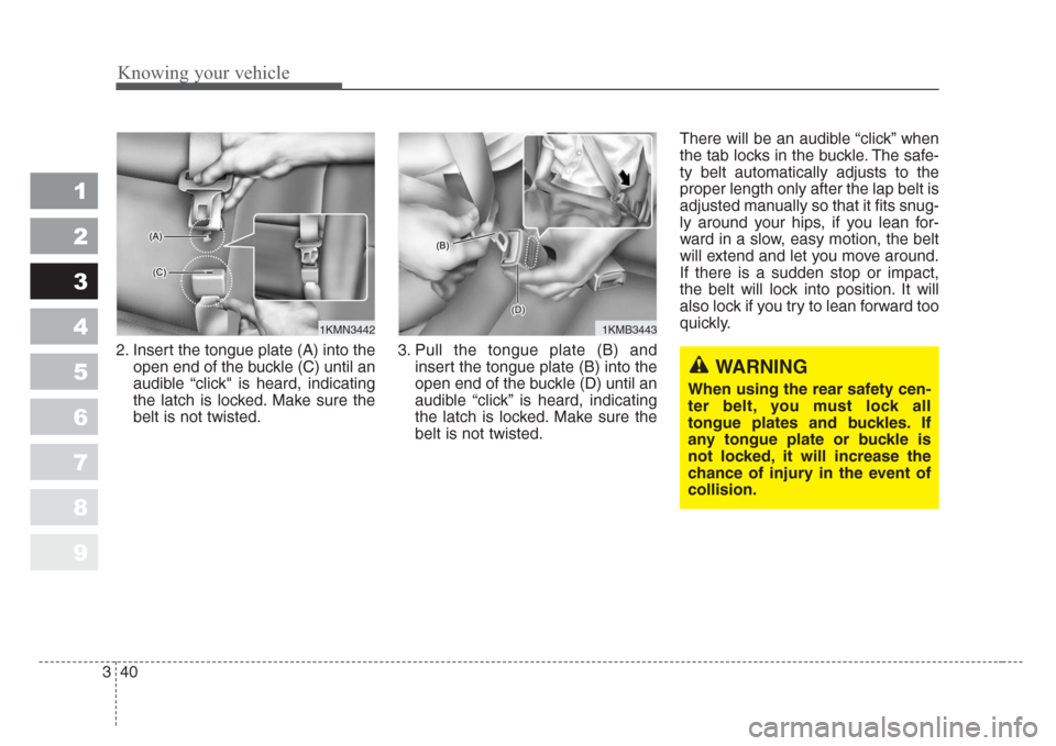 KIA Sportage 2008 JE_ / 2.G Owners Manual Knowing your vehicle
40 3
1
2
3
4
5
6
7
8
9
2. Insert the tongue plate (A) into the
open end of the buckle (C) until an
audible “click" is heard, indicating
the latch is locked. Make sure the
belt i