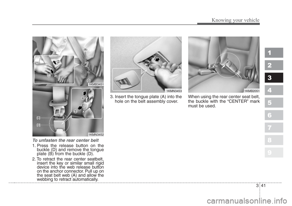 KIA Sportage 2008 JE_ / 2.G Service Manual 341
Knowing your vehicle
1
2
3
4
5
6
7
8
9
To unfasten the rear center belt
1. Press the release button on the
buckle (D) and remove the tongue
plate (B) from the buckle (D).
2. To retract the rear c KIA Sportage 2008 JE_ / 2.G Service Manual 341
Knowing your vehicle
1
2
3
4
5
6
7
8
9
To unfasten the rear center belt
1. Press the release button on the
buckle (D) and remove the tongue
plate (B) from the buckle (D).
2. To retract the rear c