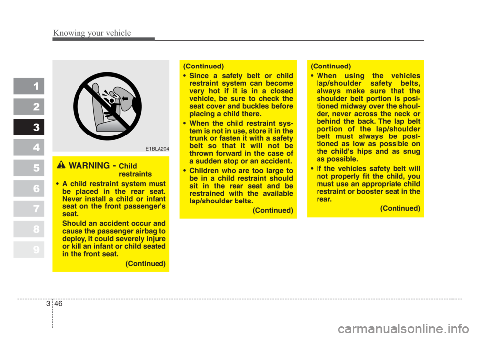 KIA Sportage 2008 JE_ / 2.G Workshop Manual Knowing your vehicle
46 3
1
2
3
4
5
6
7
8
9
WARNING-Child
restraints
•A child restraint system must
be placed in the rear seat.
Never install a child or infant
seat on the front passengers
seat.
Sh KIA Sportage 2008 JE_ / 2.G Workshop Manual Knowing your vehicle
46 3
1
2
3
4
5
6
7
8
9
WARNING-Child
restraints
•A child restraint system must
be placed in the rear seat.
Never install a child or infant
seat on the front passengers
seat.
Sh