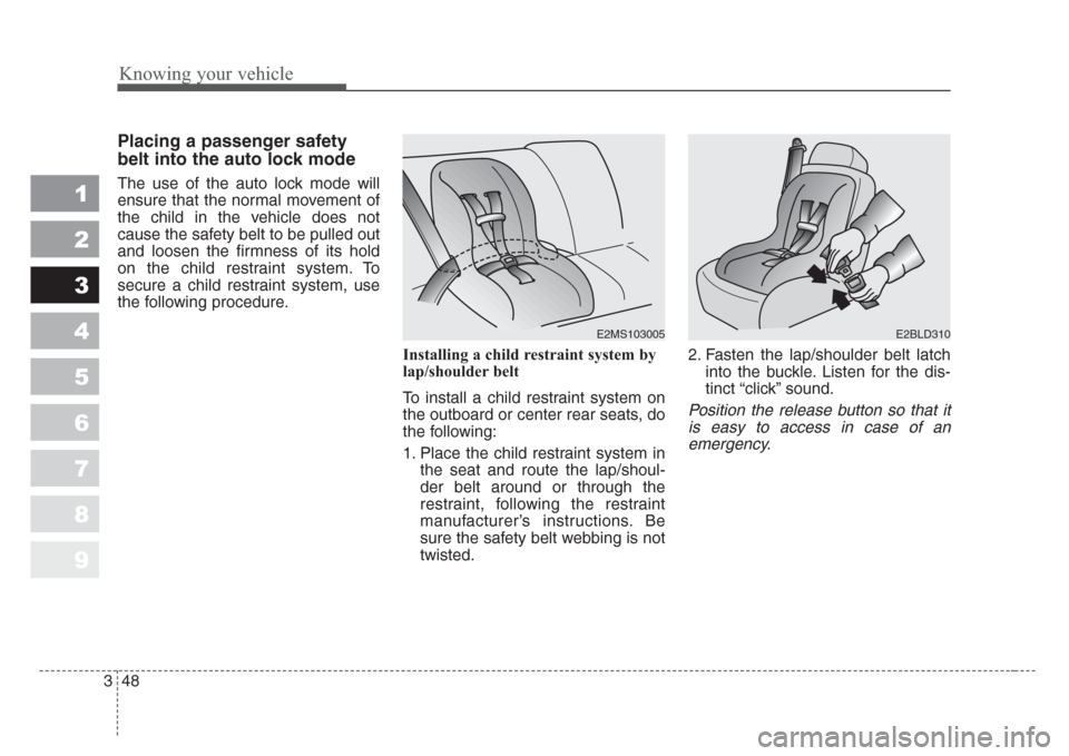 KIA Sportage 2008 JE_ / 2.G Workshop Manual Knowing your vehicle
48 3
1
2
3
4
5
6
7
8
9
Placing a passenger safety
belt into the auto lock mode
The use of the auto lock mode will
ensure that the normal movement of
the child in the vehicle does KIA Sportage 2008 JE_ / 2.G Workshop Manual Knowing your vehicle
48 3
1
2
3
4
5
6
7
8
9
Placing a passenger safety
belt into the auto lock mode
The use of the auto lock mode will
ensure that the normal movement of
the child in the vehicle does