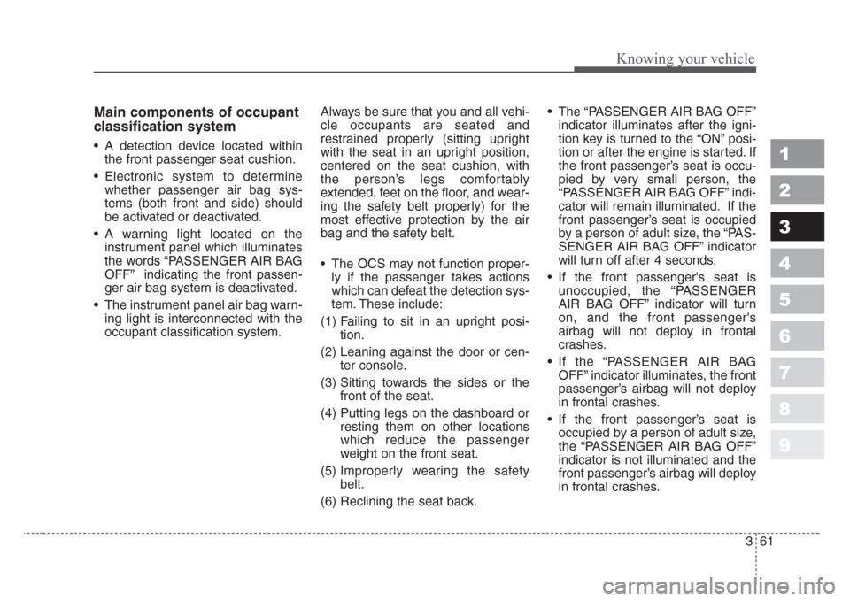 KIA Sportage 2008 JE_ / 2.G Owners Manual 361
1
2
3
4
5
6
7
8
9
Knowing your vehicle
Main components of occupant
classification system
• A detection device located within
the front passenger seat cushion.
• Electronic system to determine
