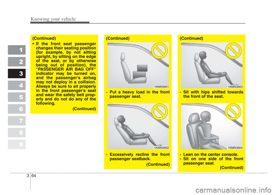 KIA Sportage 2008 JE_ / 2.G Owners Manual Knowing your vehicle
64 3
1
2
3
4
5
6
7
8
9
(Continued)
• If the front seat passenger
changes their seating position
(for example, by not sitting
upright, by sitting on the edge
of the seat, or by o