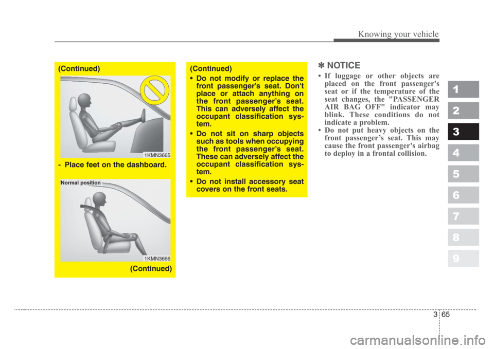 KIA Sportage 2008 JE_ / 2.G Owners Manual 365
1
2
3
4
5
6
7
8
9
Knowing your vehicle
✽
NOTICE
• If luggage or other objects are
placed on the front passengers
seat or if the temperature of the
seat changes, the "PASSENGER
AIR BAG OFF" in