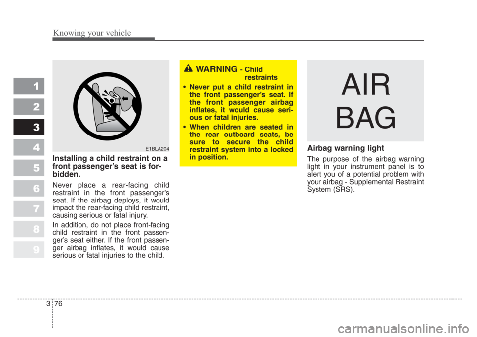 KIA Sportage 2008 JE_ / 2.G Manual Online Knowing your vehicle
76 3
1
2
3
4
5
6
7
8
9
Installing a child restraint on a
front passenger’s seat is for-
bidden.
Never place a rear-facing child
restraint in the front passenger’s
seat. If the KIA Sportage 2008 JE_ / 2.G Manual Online Knowing your vehicle
76 3
1
2
3
4
5
6
7
8
9
Installing a child restraint on a
front passenger’s seat is for-
bidden.
Never place a rear-facing child
restraint in the front passenger’s
seat. If the