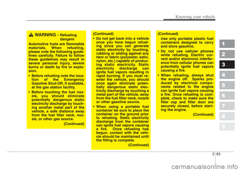 KIA Sportage 2008 JE_ / 2.G Owners Manual 383
1
2
3
4
5
6
7
8
9
Knowing your vehicle
WARNING - Refueling
dangers
Automotive fuels are flammable
materials.When refueling,
please note the following guide-
lines carefully.Failure to follow
these