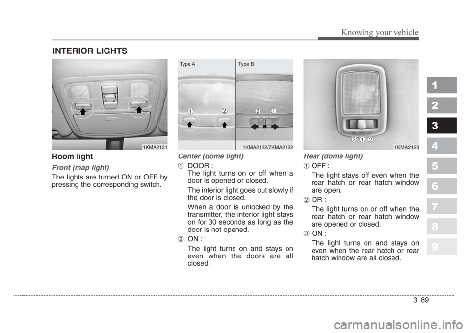 KIA Sportage 2008 JE_ / 2.G Owners Manual 389
1
2
3
4
5
6
7
8
9
Knowing your vehicle
Room light
Front (map light)
The lights are turned ON or OFF by
pressing the corresponding switch.
Center (dome light)
➀DOOR :
The light turns on or off wh KIA Sportage 2008 JE_ / 2.G Owners Manual 389
1
2
3
4
5
6
7
8
9
Knowing your vehicle
Room light
Front (map light)
The lights are turned ON or OFF by
pressing the corresponding switch.
Center (dome light)
➀DOOR :
The light turns on or off wh