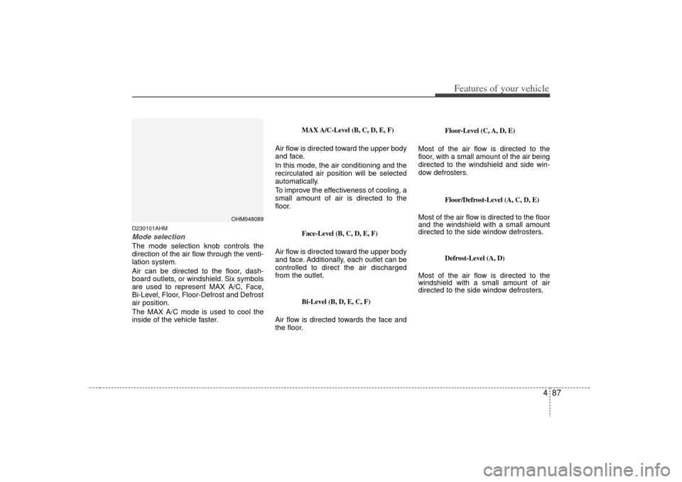 KIA Borrego 2009 1.G Owners Manual 487
Features of your vehicle
D230101AHMMode selectionThe mode selection knob controls the
direction of the air flow through the venti-
lation system.
Air can be directed to the floor, dash-
board outl