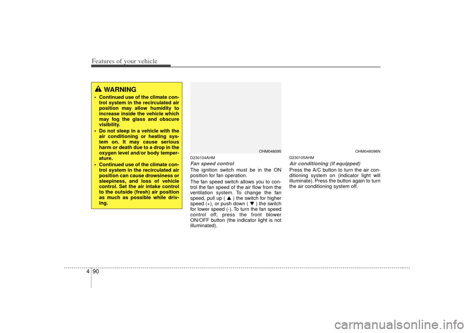 KIA Borrego 2009 1.G Owners Manual Features of your vehicle90
4
D230104AHMFan speed controlThe ignition switch must be in the ON
position for fan operation.
The fan speed switch allows you to con-
trol the fan speed of the air flow fro
