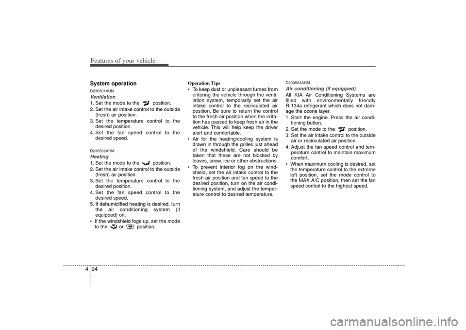 KIA Borrego 2009 1.G Service Manual Features of your vehicle94
4System operationD230501AUNVentilation1. Set the mode to the position.
2. Set the air intake control to the outside
(fresh) air position.
3. Set the temperature control to KIA Borrego 2009 1.G Service Manual Features of your vehicle94
4System operationD230501AUNVentilation1. Set the mode to the position.
2. Set the air intake control to the outside
(fresh) air position.
3. Set the temperature control to