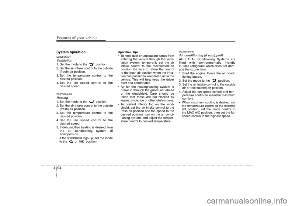 KIA Borrego 2009 1.G Owners Manual Features of your vehicle94
4System operationD230501AUNVentilation1. Set the mode to the  position.
2. Set the air intake control to the outside
(fresh) air position.
3. Set the temperature control to 
