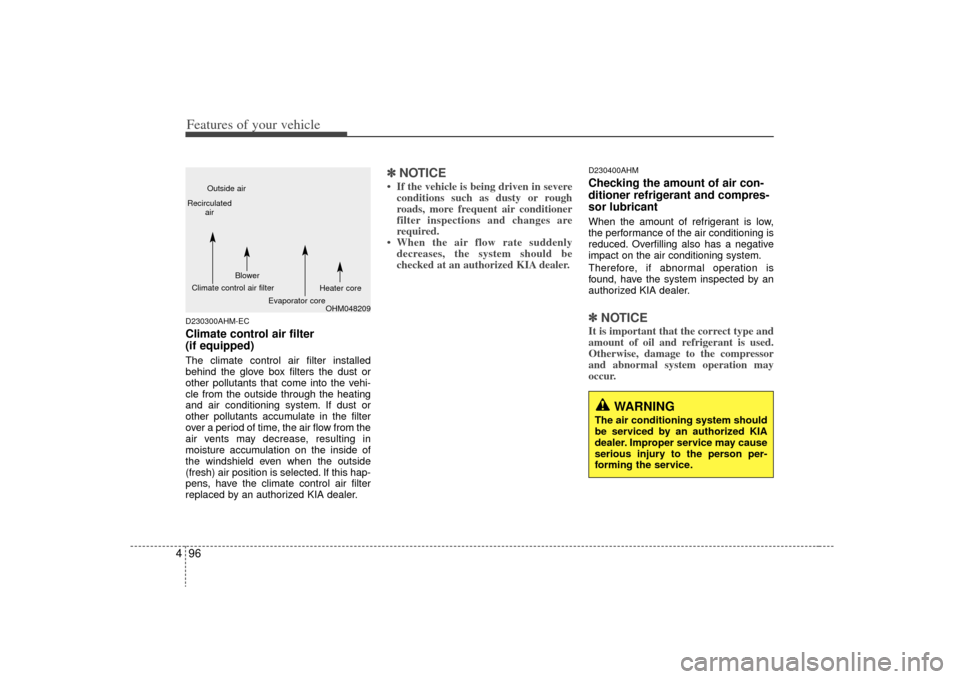 KIA Borrego 2009 1.G Owners Manual Features of your vehicle96
4D230300AHM-ECClimate control air filter 
(if equipped)The climate control air filter installed
behind the glove box filters the dust or
other pollutants that come into the 