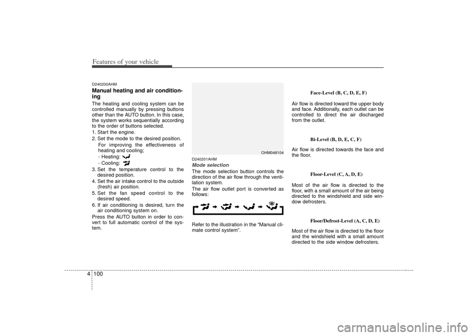 KIA Borrego 2009 1.G Workshop Manual Features of your vehicle100
4D240200AHMManual heating and air condition-
ingThe heating and cooling system can be
controlled manually by pressing buttons
other than the AUTO button. In this case,
the KIA Borrego 2009 1.G Workshop Manual Features of your vehicle100
4D240200AHMManual heating and air condition-
ingThe heating and cooling system can be
controlled manually by pressing buttons
other than the AUTO button. In this case,
the