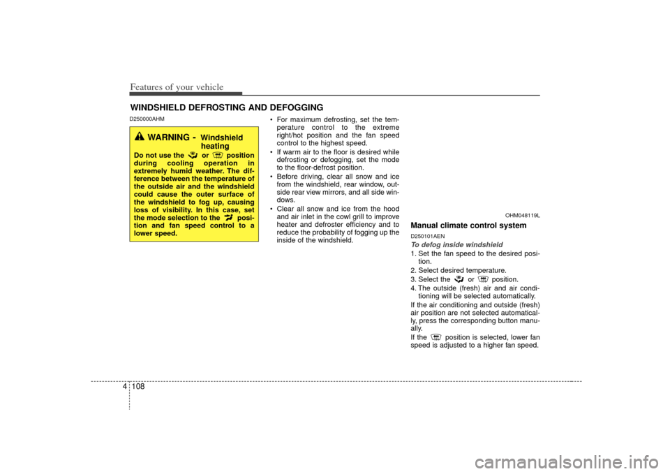 KIA Borrego 2009 1.G Owners Manual Features of your vehicle108
4D250000AHM
 For maximum defrosting, set the tem-
perature control to the extreme
right/hot position and the fan speed
control to the highest speed.
 If warm air to the flo