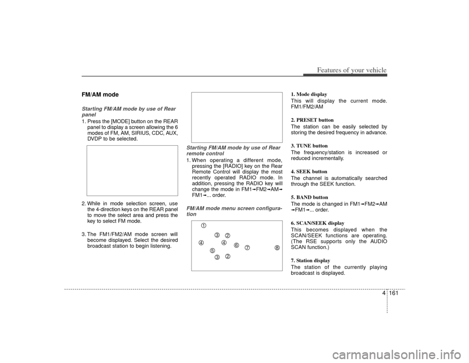 KIA Borrego 2009 1.G Owners Manual 4161
Features of your vehicle
FM/AM modeStarting FM/AM mode by use of Rearpanel  1. Press the [MODE] button on the REAR panel to display a screen allowing the 6
modes of FM, AM, SIRIUS, CDC, AUX,
DVDP
