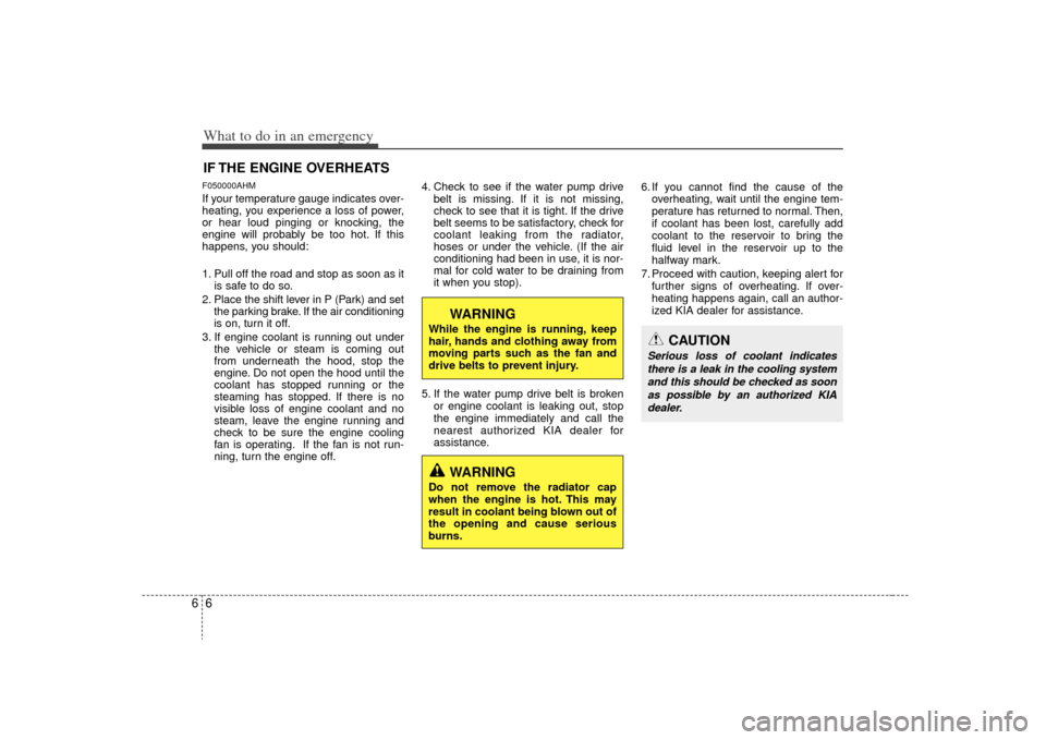 KIA Borrego 2009 1.G Owners Manual What to do in an emergency66IF THE ENGINE OVERHEATSF050000AHMIf your temperature gauge indicates over-
heating, you experience a loss of power,
or hear loud pinging or knocking, the
engine will probab