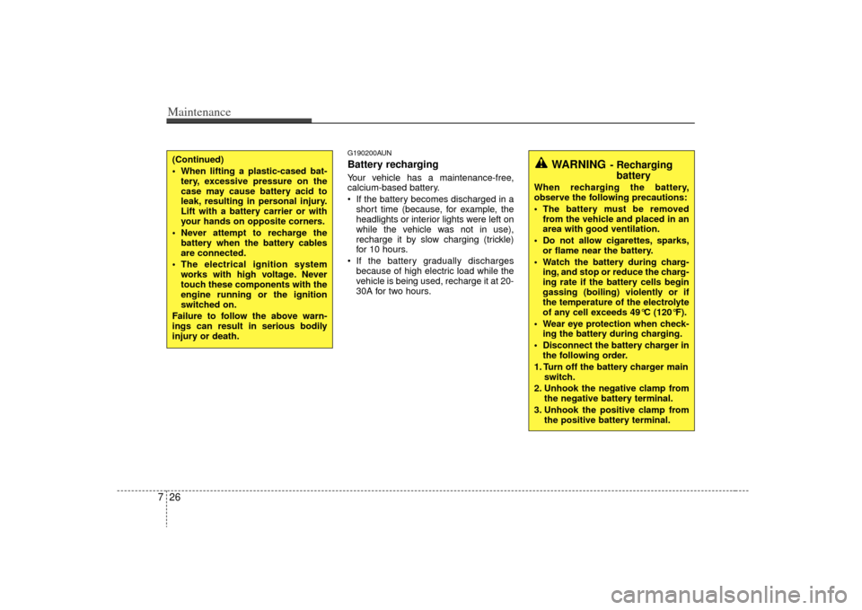 KIA Borrego 2009 1.G Owners Manual Maintenance26
7
G190200AUNBattery recharging  Your vehicle has a maintenance-free,
calcium-based battery.
 If the battery becomes discharged in a
short time (because, for example, the
headlights or in