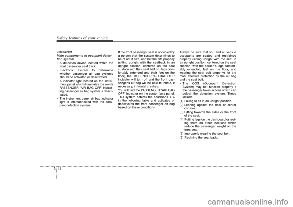 KIA Borrego 2009 1.G Owners Manual Safety features of your vehicle44
3C040302AHMMain components of occupant detec-
tion system A detection device located within the front passenger seat track.
 Electronic system to determine whether pa