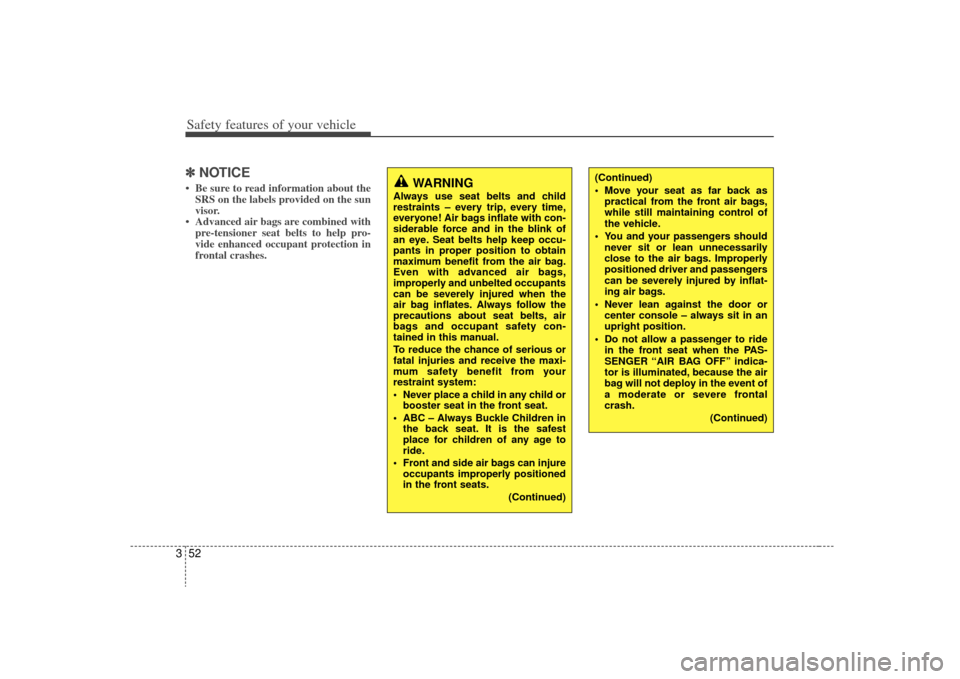 KIA Borrego 2009 1.G Repair Manual Safety features of your vehicle52
3✽
✽
NOTICE• Be sure to read information about the
SRS on the labels provided on the sun
visor.
• Advanced air bags are combined with pre-tensioner seat belts