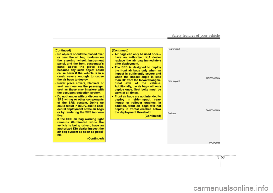 KIA Borrego 2009 1.G Repair Manual 353
Safety features of your vehicle
OEP036096NOVQ036018N1VQA2091
Rear impactSide impactRollover
(Continued)
 No objects should be placed overor near the air bag modules on
the steering wheel, instrume