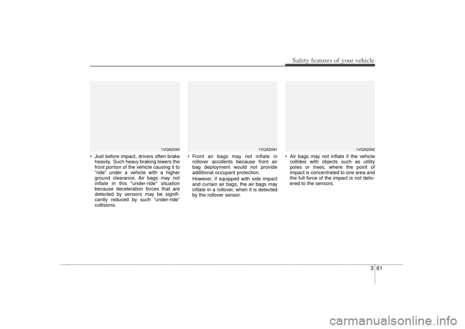 KIA Borrego 2009 1.G Manual PDF 361
Safety features of your vehicle
 Just before impact, drivers often brakeheavily. Such heavy braking lowers the
front portion of the vehicle causing it to
“ride” under a vehicle with a higher
g