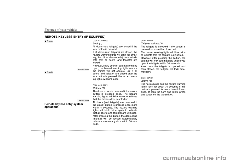 KIA Borrego 2009 1.G Manual Online Features of your vehicle10
4Remote keyless entry system
operations
D020101AHM-EULock (1)All doors (and tailgate) are locked if the
lock button is pressed.
If all doors (and tailgate) are closed, the
h
