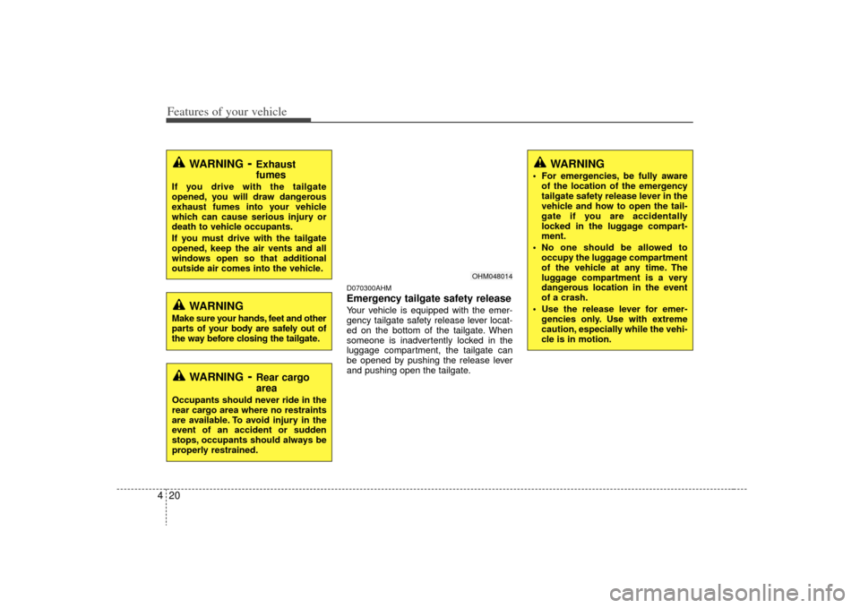 KIA Borrego 2009 1.G Owners Manual Features of your vehicle20
4
D070300AHMEmergency tailgate safety releaseYour vehicle is equipped with the emer-
gency tailgate safety release lever locat-
ed on the bottom of the tailgate. When
someon