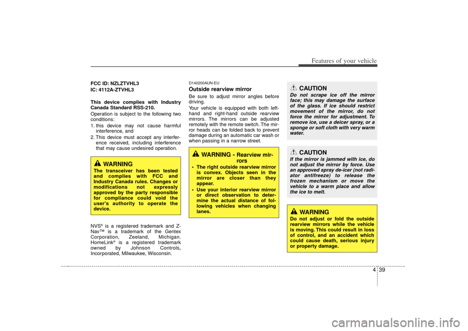 KIA Optima 2009 2.G Owners Manual 439
Features of your vehicle
FCC ID: NZLZTVHL3
IC: 4112A-ZTVHL3
This device complies with Industry
Canada Standard RSS-210.
Operation is subject to the following two
conditions:
1. this device may not