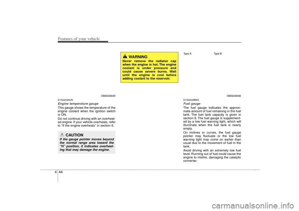KIA Optima 2009 2.G Owners Manual Features of your vehicle44
4D150203AUNEngine temperature gauge This gauge shows the temperature of the
engine coolant when the ignition switch
is ON.
Do not continue driving with an overheat-
ed engi KIA Optima 2009 2.G Owners Manual Features of your vehicle44
4D150203AUNEngine temperature gauge This gauge shows the temperature of the
engine coolant when the ignition switch
is ON.
Do not continue driving with an overheat-
ed engi