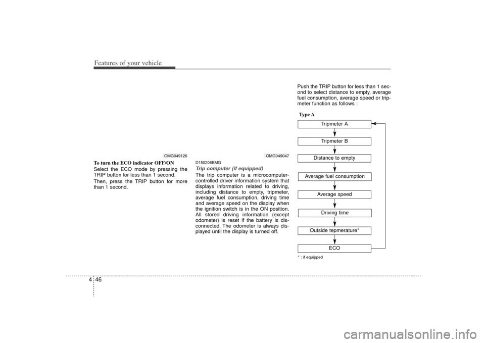 KIA Optima 2009 2.G Owners Manual Features of your vehicle46
4To turn the ECO indicator OFF/ON 
Select the ECO mode by pressing the
TRIP button for less than 1 second.
Then, press the TRIP button for more
than 1 second.
D150206BMGTrip