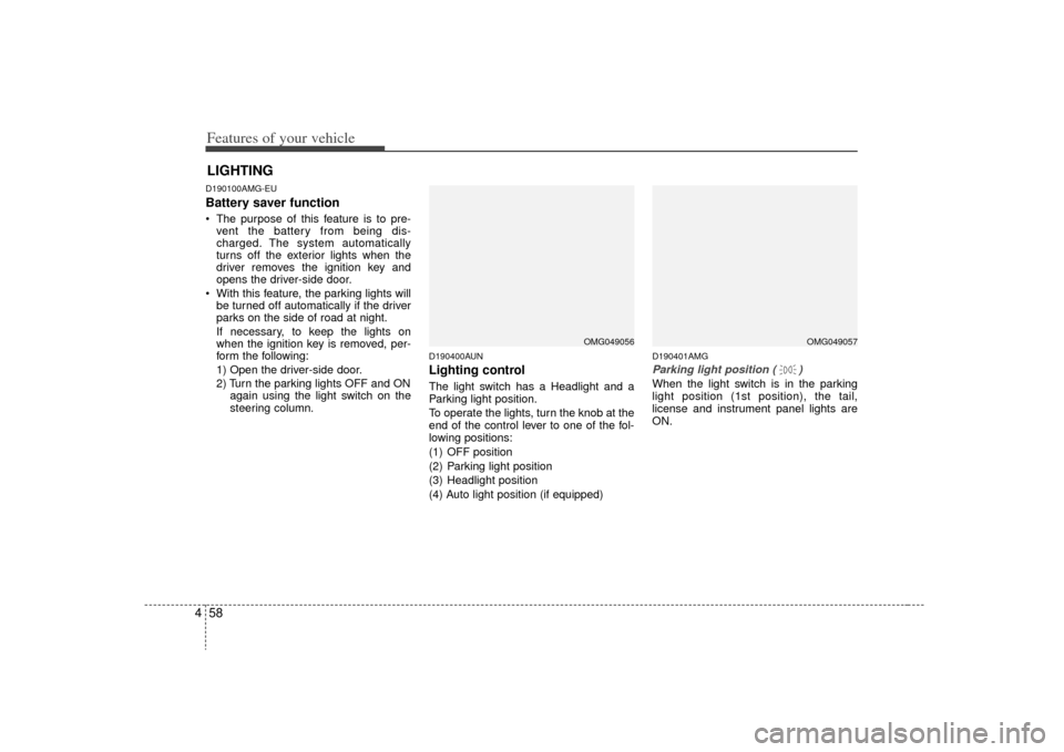 KIA Magnetis 2009 2.G Owners Manual Features of your vehicle58
4D190100AMG-EUBattery saver function The purpose of this feature is to pre-
vent the battery from being dis-
charged. The system automatically
turns off the exterior ligh KIA Magnetis 2009 2.G Owners Manual Features of your vehicle58
4D190100AMG-EUBattery saver function The purpose of this feature is to pre-
vent the battery from being dis-
charged. The system automatically
turns off the exterior ligh